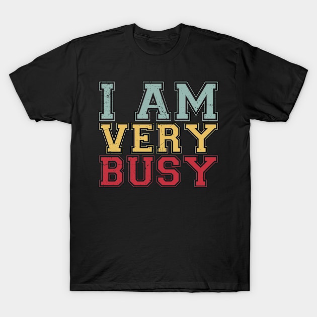 I am a Very Busy Sarcastic Novelty T-Shirt by Gaming champion